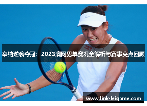 辛纳逆袭夺冠:2023澳网男单赛况全解析与赛事亮点回顾 辛纳逆袭夺冠:2023澳网男单赛况全解析与赛事亮点回顾
